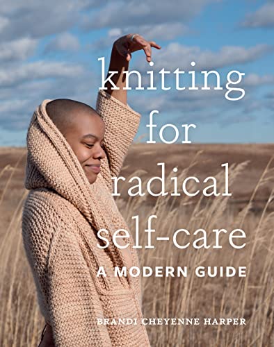 Knitting For Radical Self Care, by Brandi Cheyenne Harper